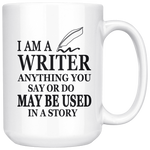 I Am A Writer Mug - Anything You Say Or Do May Be Used In A Story - White 15oz Coffee Mug