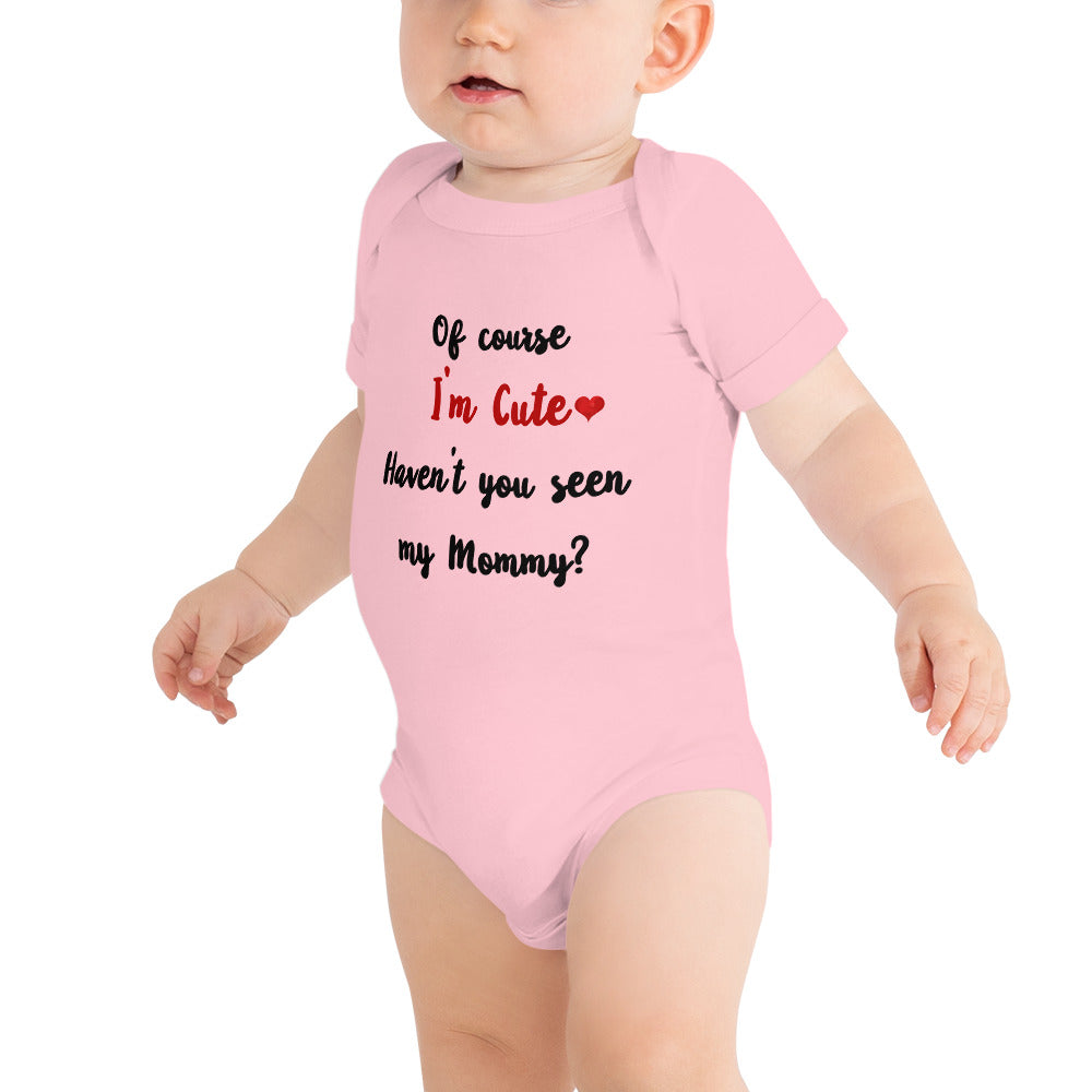 Of course, i'm cute. Haven't you seen my Mommy - Baby Bodysuits