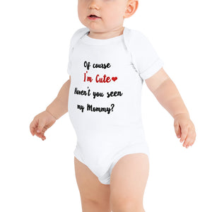 Of course, i'm cute. Haven't you seen my Mommy - Baby Bodysuits