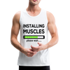 Installing Muscles Please Wait - White Color  - Men’s Sleeveless Premium Tank Top - white