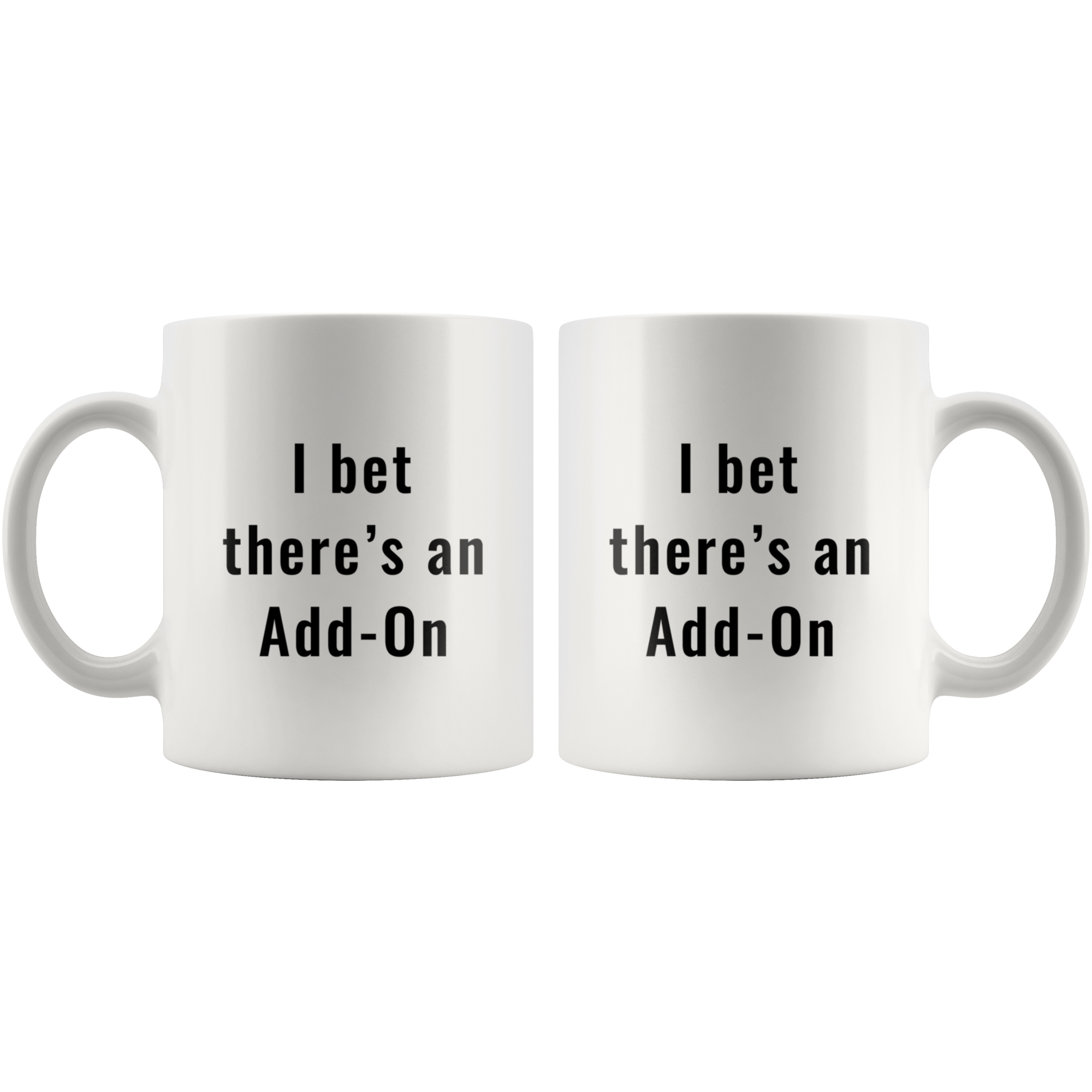 I bet there’s an Add-On - White 11oz Coffee Mug - Custom Orders Did For Customers - PrintsBee